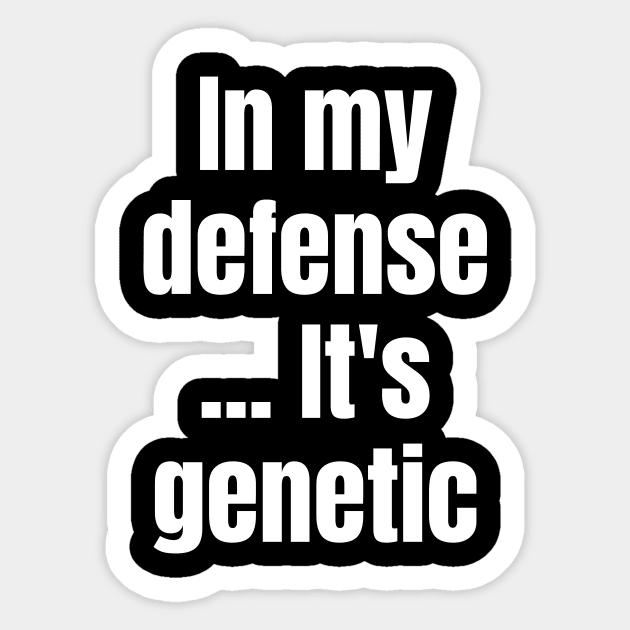 Blame It on Genetics: In My Defense... It's Genetic Sticker by Spark of Geniuz